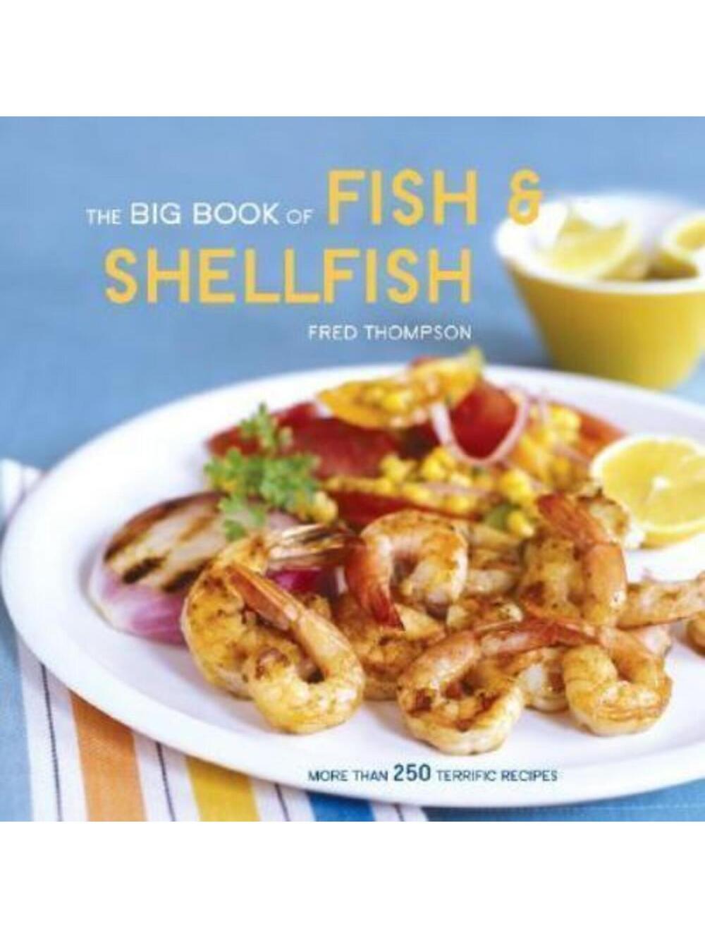 Big Book of Fish and Shellfish : More Than 250 Terrific Recipes by Fred Thompson
